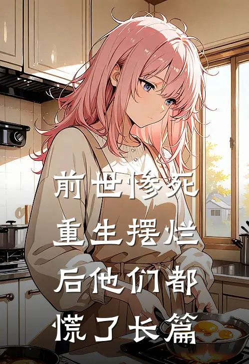 前世惨死，重生摆烂后他们都慌了长篇