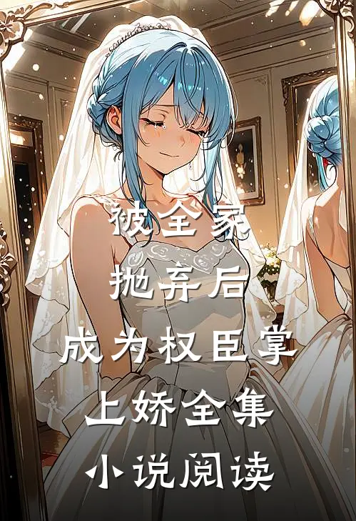 被全家抛弃后，成为权臣掌上娇全集小说阅读