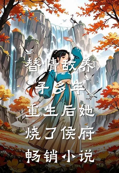 替情敌养子多年，重生后她烧了侯府畅销小说