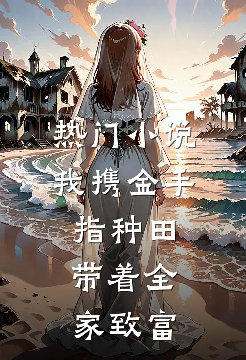 热门小说我携金手指种田，带着全家致富