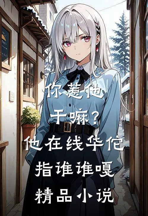 你惹他干嘛？他在线华佗指谁谁嘎精品小说