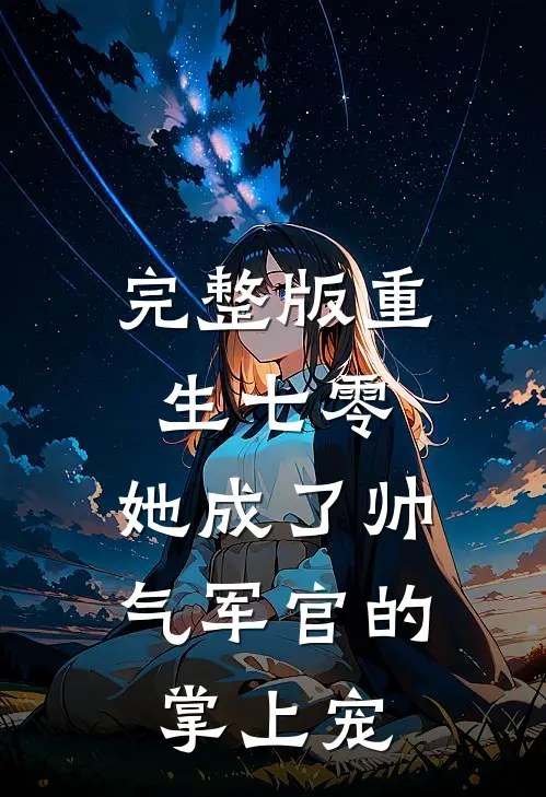 完整版重生七零，她成了帅气军官的掌上宠