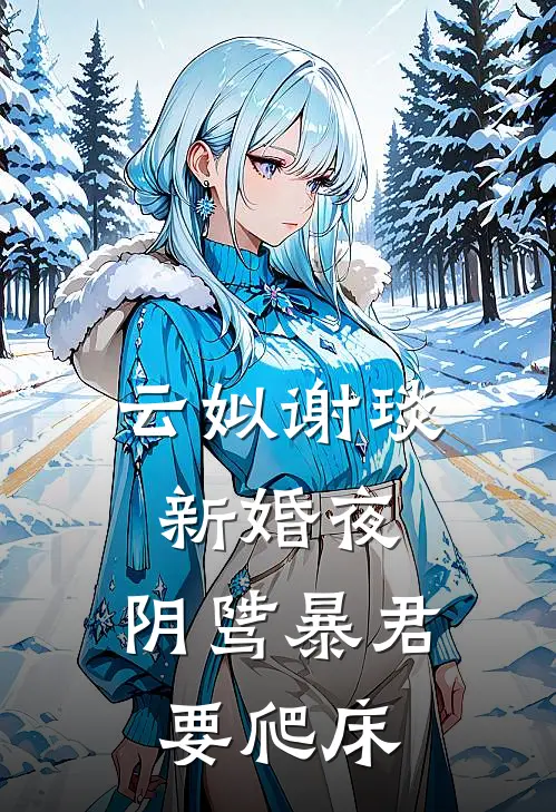 云姒谢琰新婚夜，阴骘暴君要爬床