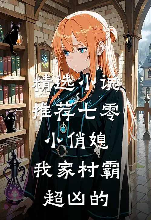 精选小说推荐七零小俏媳：我家村霸超凶的