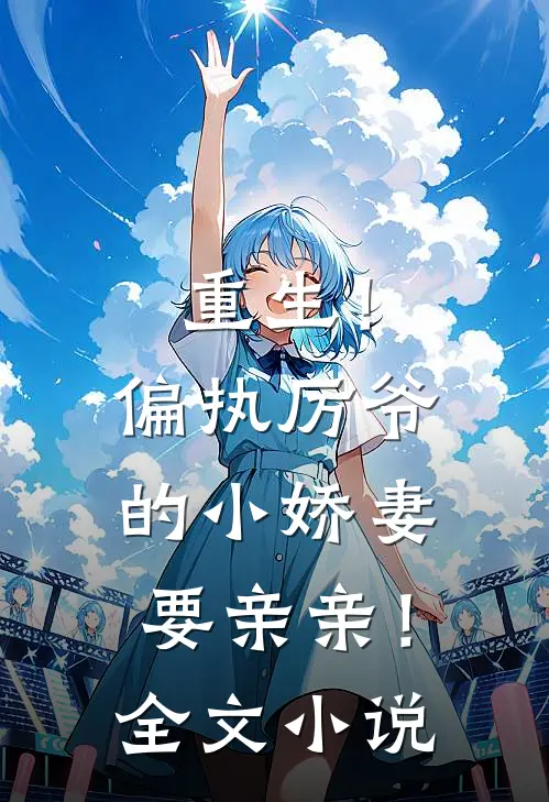 重生！偏执厉爷的小娇妻要亲亲！全文小说