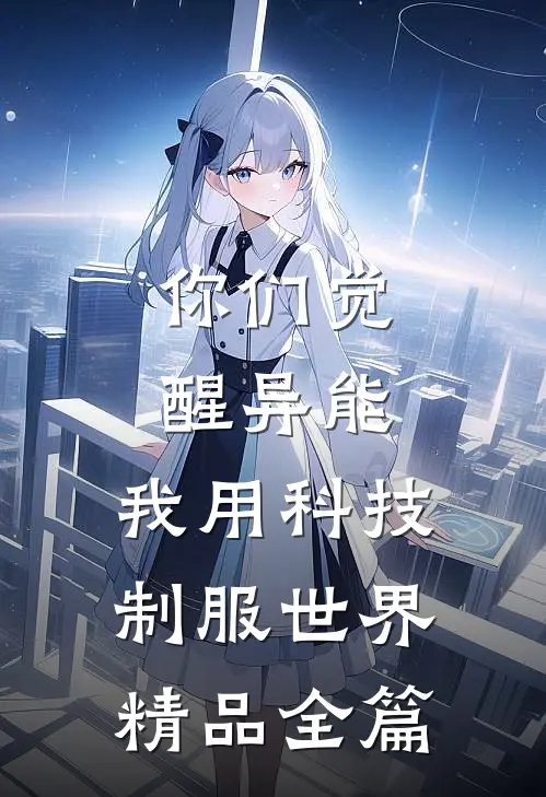 你们觉醒异能，我用科技制服世界精品全篇