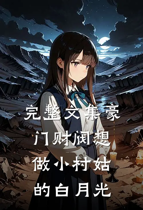 完整文集豪门财阀想做小村姑的白月光