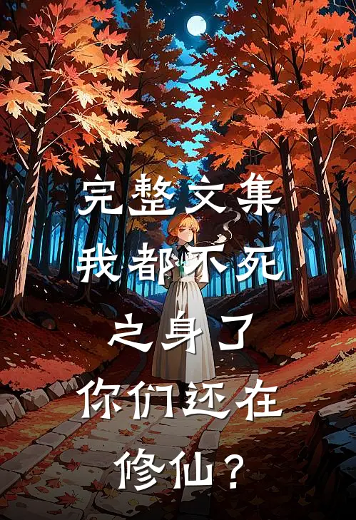 完整文集我都不死之身了，你们还在修仙？
