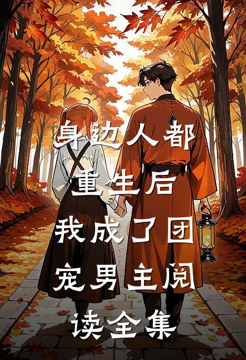 身边人都重生后，我成了团宠男主阅读全集