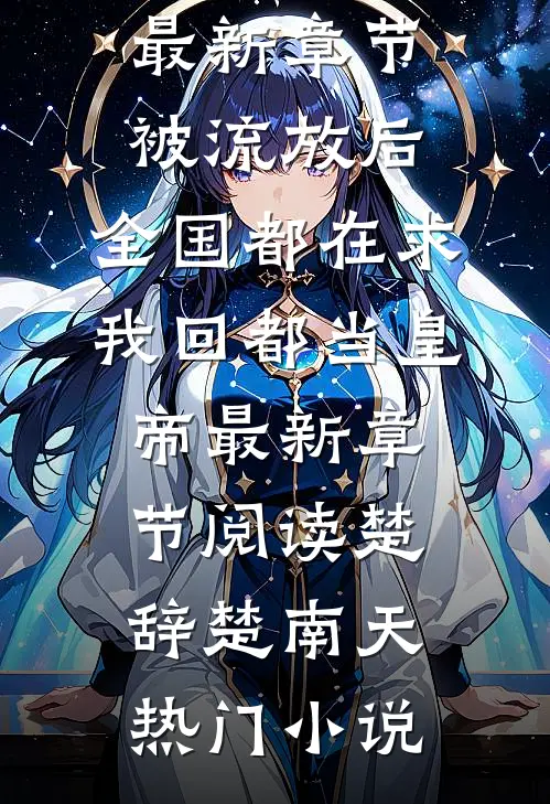 最新章节被流放后,全国都在求我回都当皇帝