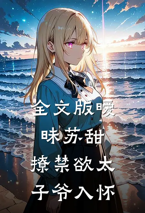 全文版暧昧苏甜：撩禁欲太子爷入怀