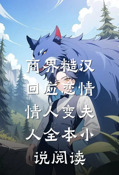 商界糙汉回应恋情，情人变夫人全本小说阅读