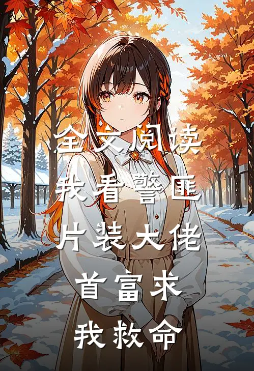 全文阅读我看警匪片装大佬，首富求我救命