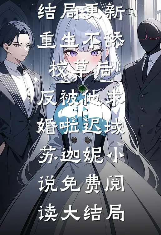 更新重生不舔校草后,反被他求婚啦