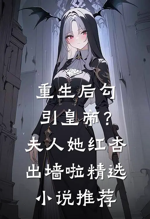 重生后勾引皇帝？夫人她红杏出墙啦精选小说推荐