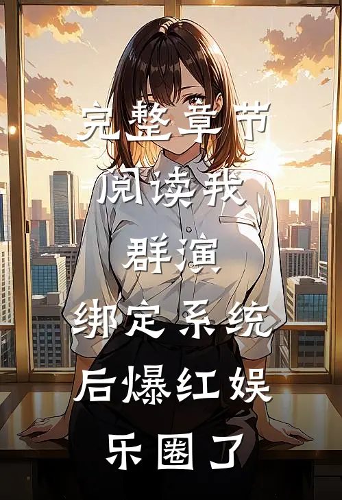 完整章节阅读我，群演，绑定系统后爆红娱乐圈了