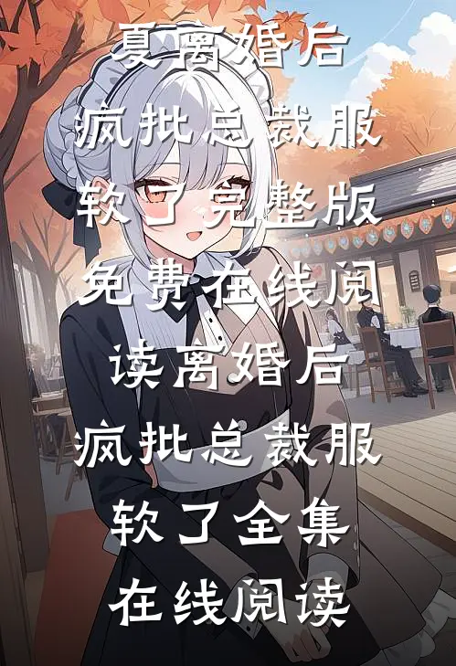 离婚后,疯批总裁服软了