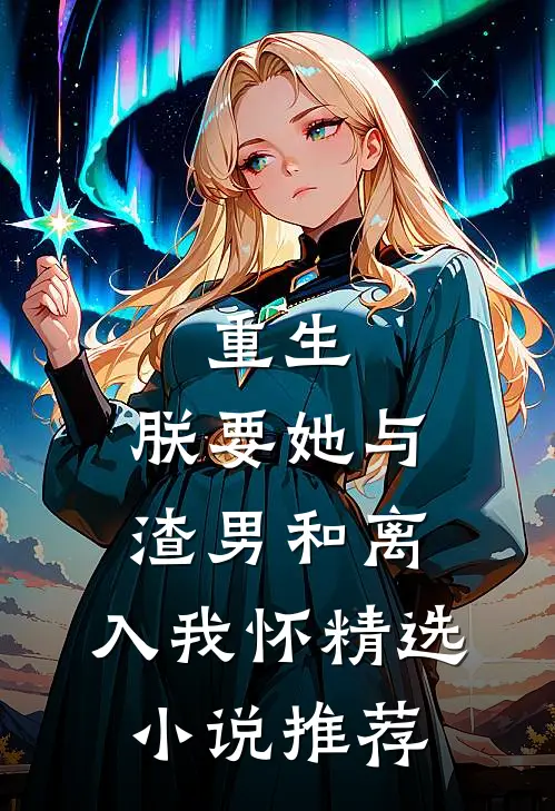 重生：朕要她与渣男和离，入我怀精选小说推荐