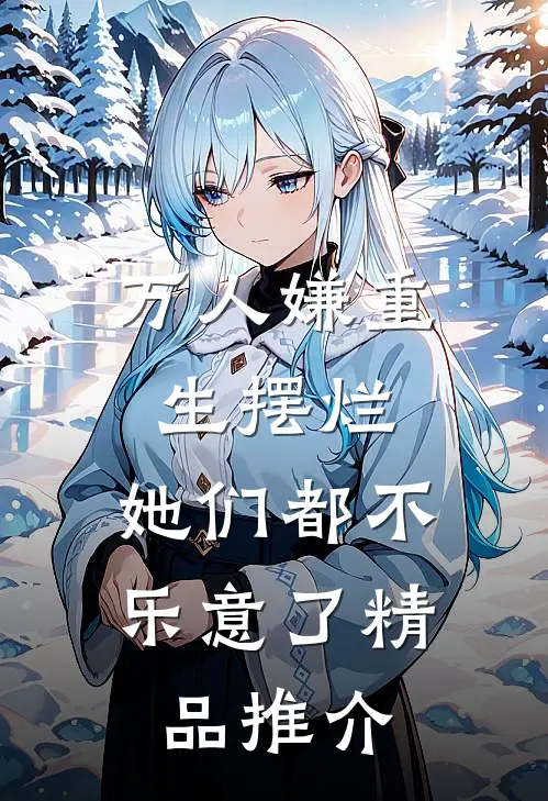 万人嫌重生摆烂，她们都不乐意了精品推介
