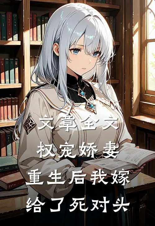 文章全文权宠娇妻：重生后我嫁给了死对头