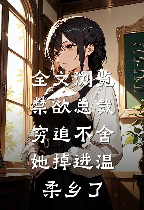全文浏览禁欲总裁穷追不舍，她掉进温柔乡了
