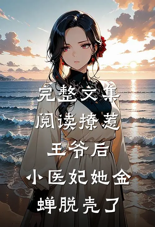 完整文集阅读撩惹王爷后，小医妃她金蝉脱壳了