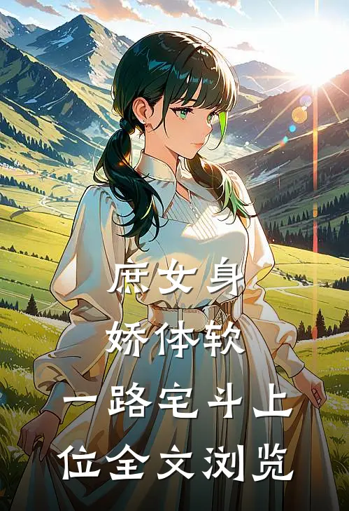 庶女身娇体软，一路宅斗上位全文浏览