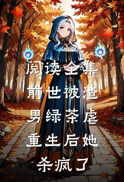阅读全集前世被渣男绿茶虐，重生后她杀疯了