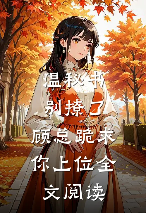 温秘书别撩了，顾总跪求你上位全文阅读