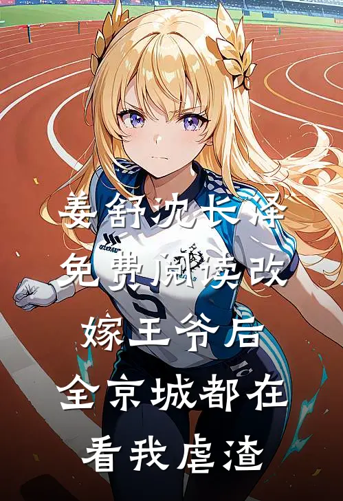 姜舒沈长泽免费阅读改嫁王爷后,全京城都在看我虐渣