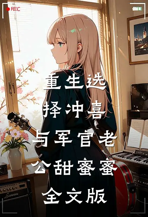 重生选择冲喜，与军官老公甜蜜蜜全文版