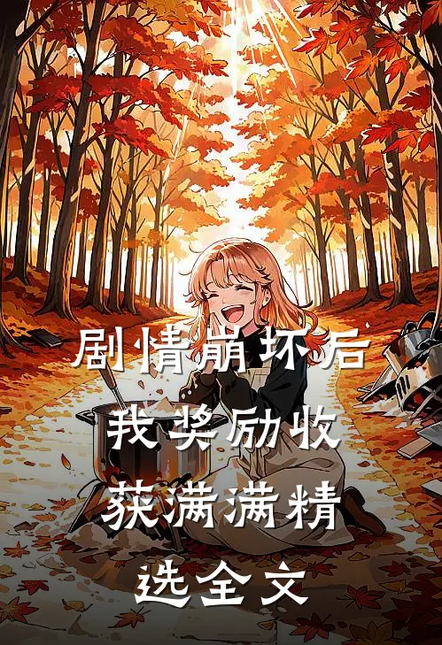 剧情崩坏后，我奖励收获满满精选全文
