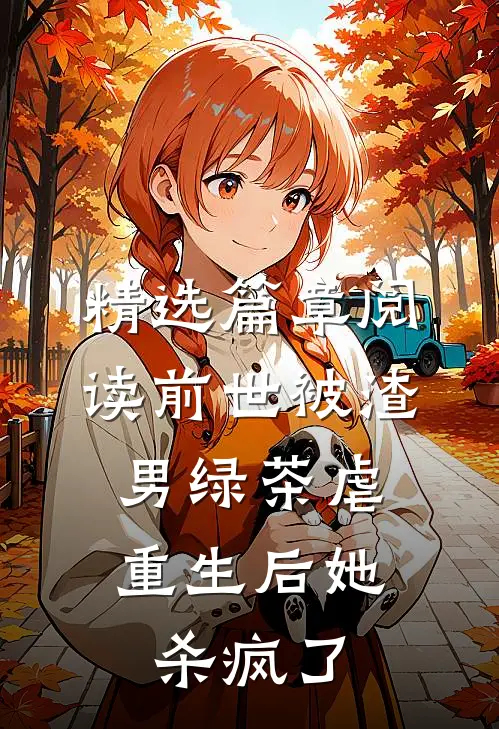 精选篇章阅读前世被渣男绿茶虐，重生后她杀疯了
