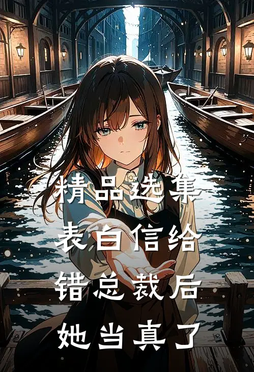 精品选集表白信给错总裁后，她当真了