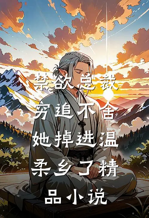 禁欲总裁穷追不舍，她掉进温柔乡了精品小说
