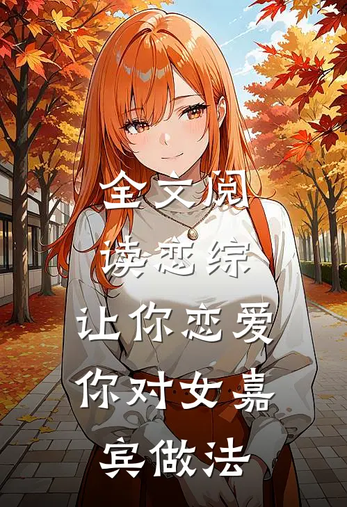 全文阅读恋综：让你恋爱，你对女嘉宾做法