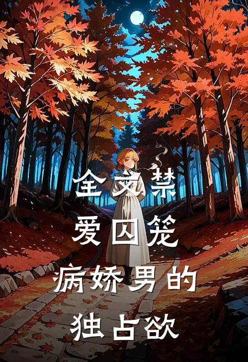 全文禁爱囚笼：病娇男的独占欲