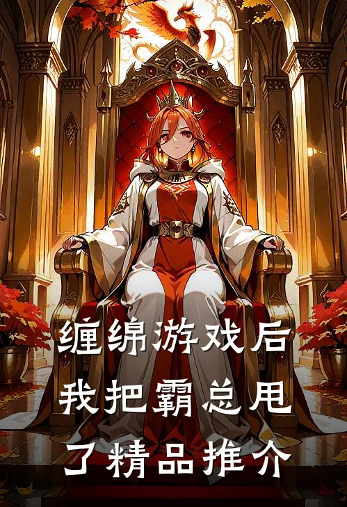 缠绵游戏后，我把霸总甩了精品推介