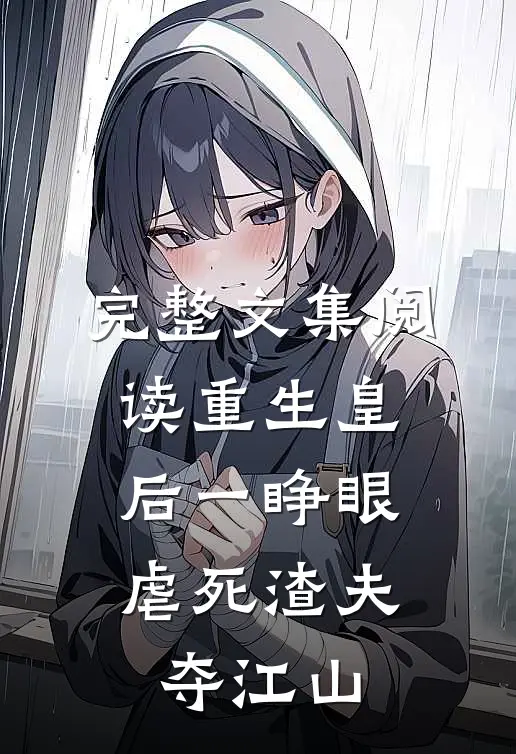 完整文集阅读重生皇后一睁眼，虐死渣夫夺江山