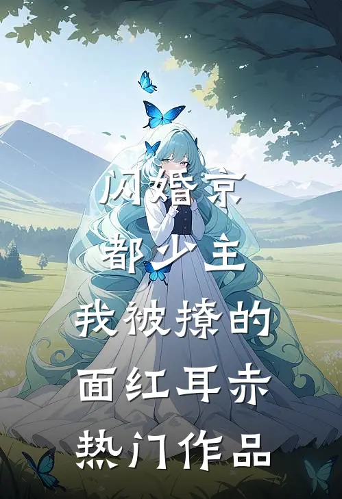 闪婚京都少主，我被撩的面红耳赤热门作品