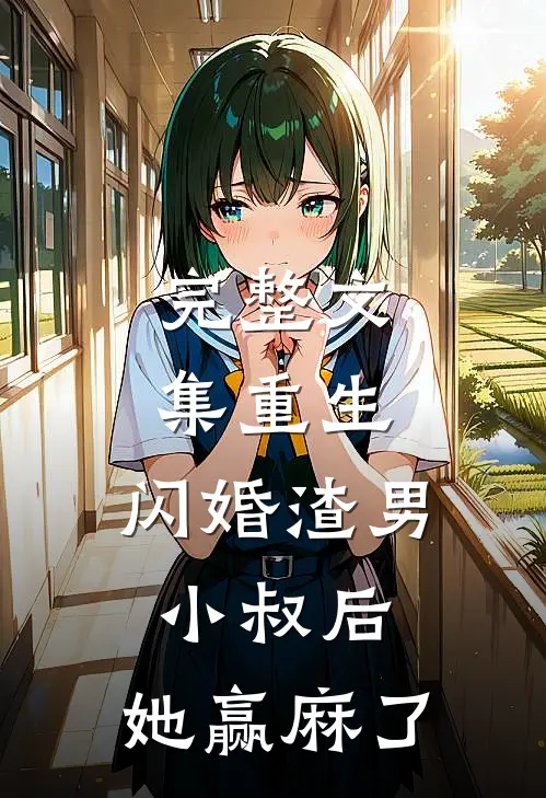 完整文集重生：闪婚渣男小叔后，她赢麻了
