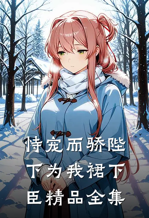 恃宠而骄陛下为我裙下臣精品全集