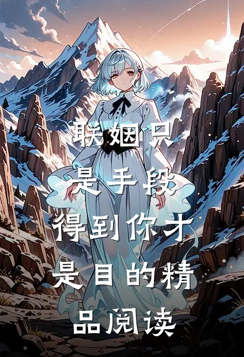 联姻只是手段，得到你才是目的精品阅读