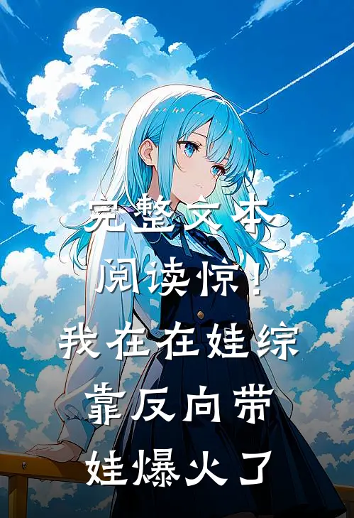 完整文本阅读惊！我在在娃综靠反向带娃爆火了