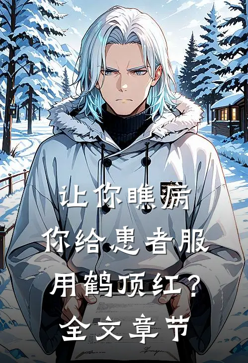 让你瞧病，你给患者服用鹤顶红？全文章节