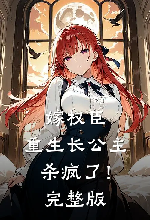 嫁权臣：重生长公主杀疯了！完整版