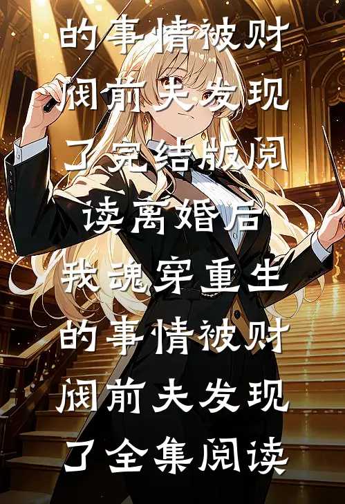 离婚后,我魂穿重生的事情被财阀前夫发现了
