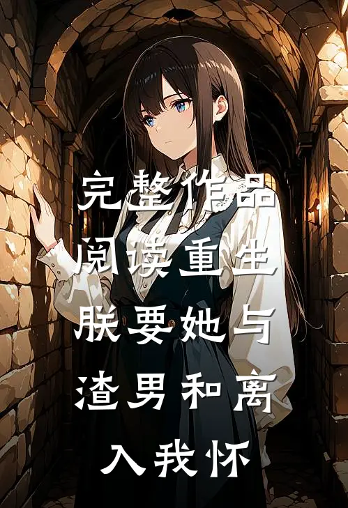 完整作品阅读重生：朕要她与渣男和离，入我怀