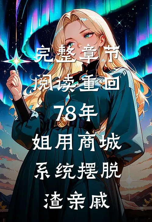 完整章节阅读重回78年，姐用商城系统摆脱渣亲戚