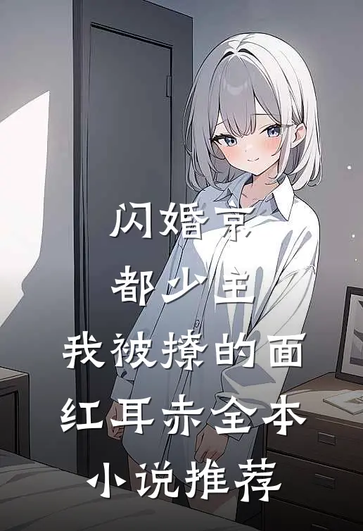 闪婚京都少主，我被撩的面红耳赤全本小说推荐